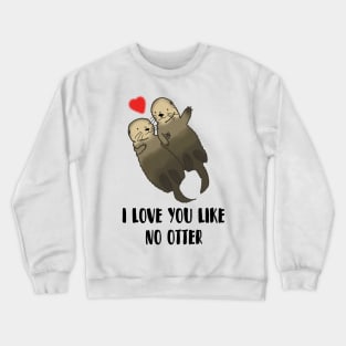 I Love You Like No Otter, valentines day Crewneck Sweatshirt